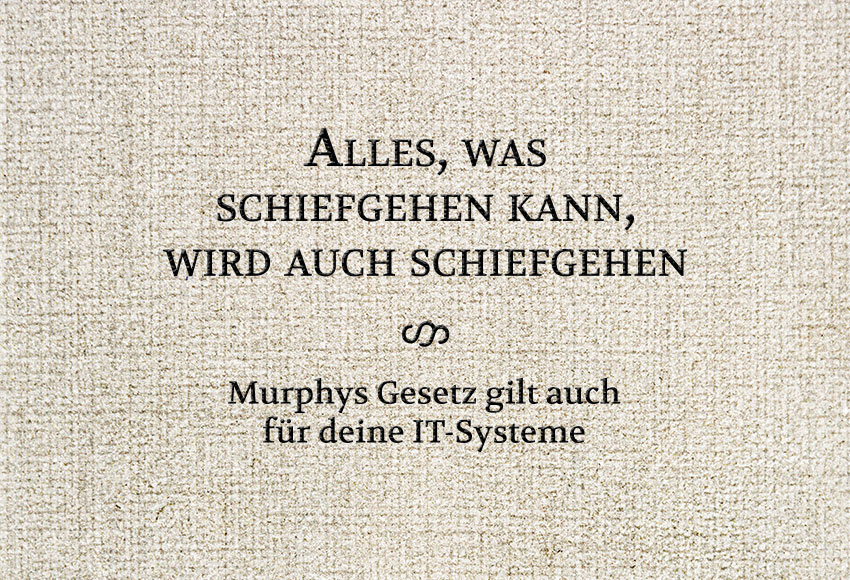 Murphys Gesetz gilt auch für IT-Systeme